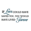 If Love Could Have Saved You You Would Have Lived Forever